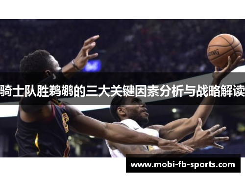骑士队胜鹈鹕的三大关键因素分析与战略解读