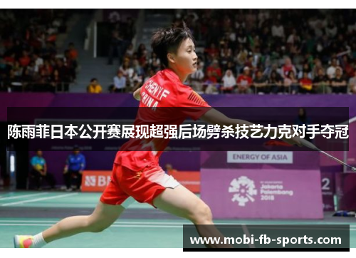陈雨菲日本公开赛展现超强后场劈杀技艺力克对手夺冠
