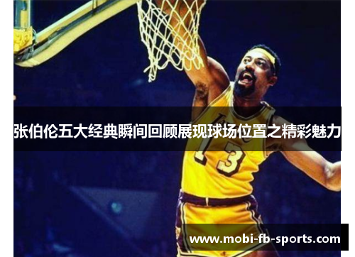 张伯伦五大经典瞬间回顾展现球场位置之精彩魅力