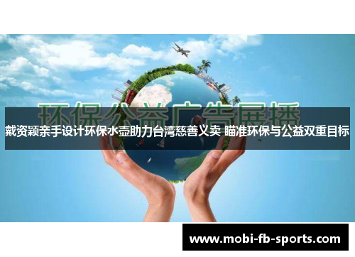 戴资颖亲手设计环保水壶助力台湾慈善义卖 瞄准环保与公益双重目标