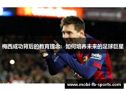 梅西成功背后的教育理念：如何培养未来的足球巨星