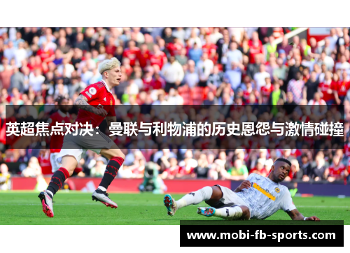 英超焦点对决：曼联与利物浦的历史恩怨与激情碰撞