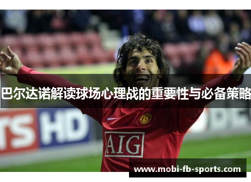 巴尔达诺解读球场心理战的重要性与必备策略