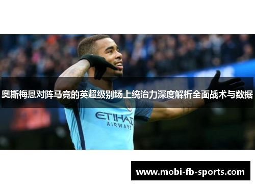奥斯梅恩对阵马竞的英超级别场上统治力深度解析全面战术与数据
