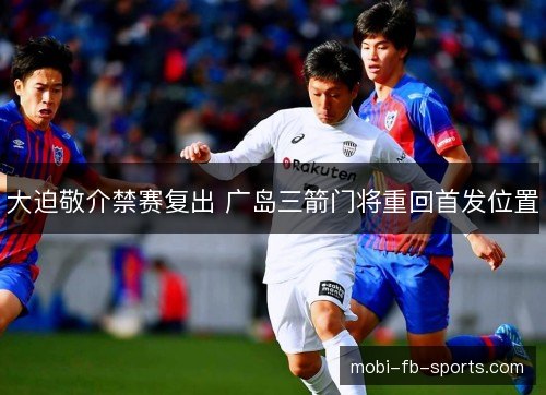 大迫敬介禁赛复出 广岛三箭门将重回首发位置